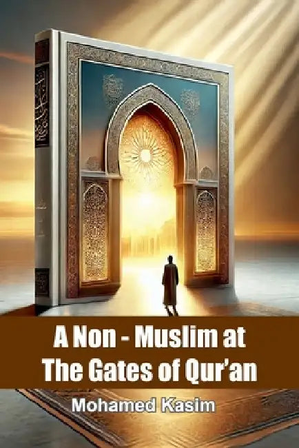A Non- Muslim at the Gates of the Quran: Towards understanding of Quran for non Muslims by Mohamed Kasim