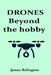 Drones: Beyond the Hobby: Exploring Commercial Applications and Future Trends in Drone Technology by James Relington