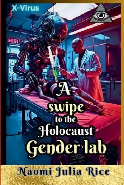 A swipe to the Holocaust gender lab: Frankenstein Complex: A Second-Chance Apocalypse Unleashed by Human Greed. by Naomi Julia Rice
