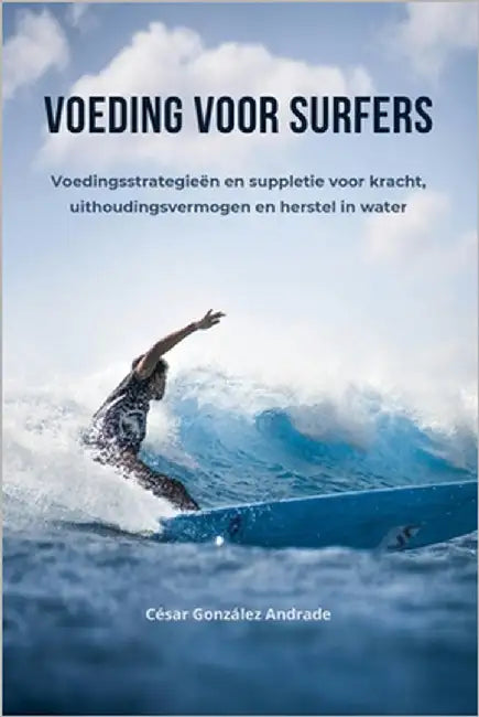 Voeding voor surfers: Voedingsstrategieën en suppletie voor kracht, uithoudingsvermogen en herstel in water by González Andrade, César