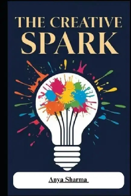 The Creative Spark by Anya Sharma