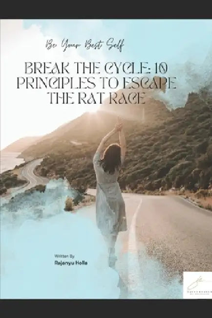 Break the Cycle: 10 PRINCIPLES TO ESCAPE THE RAT RACE: Be Your Best Self by Rajanyu Holla