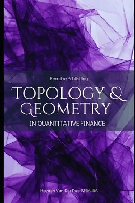 opology & Geometry in Quantitative Finance: A Mathematical Framework for Market Structure, Risk, and Portfolio Optimization: A Comprehensive Guide for by Alice Schwartz