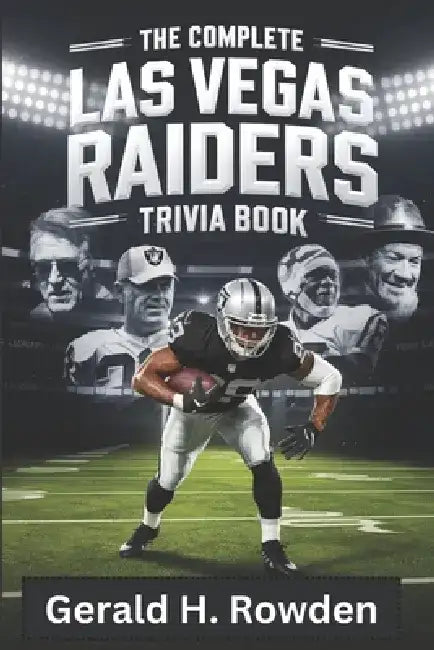 The Complete Las Vegas Raiders Trivia Book: The History, Trivia, and Greatest Moments of the Las Vegas Raiders by Gerald H. Rowden