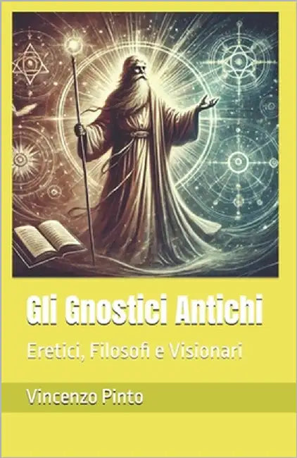 Gli Gnostici Antichi: Eretici, Filosofi e Visionari by Pinto, Vincenzo
