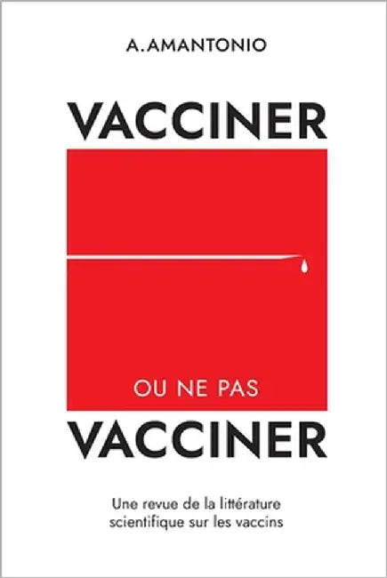 Vacciner ou ne pas vacciner: Une revue de la littérature scientifique sur les vaccins by Amantonio, A.