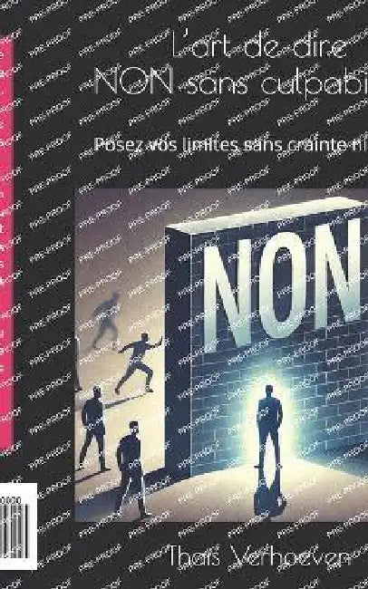 L'art de dire NON sans culpabiliser: Posez vos limites sans crainte ni regret by Thaïs Verhoeven