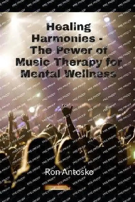 Healing Harmonies: The Power of Music Therapy for Mental Wellness by Ron Antosko