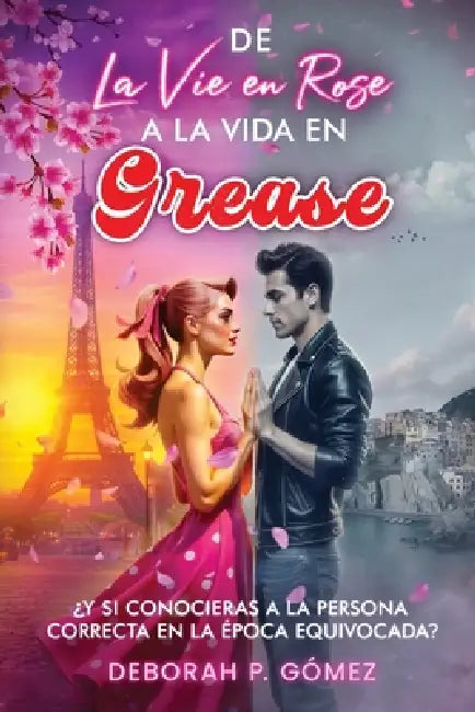 De La vie en Rose a la vida en Grease - Nueva edición extendida - enemies to lovers, small town, amigos de la infancia, musical, comedia romántica by Deborah P. Gómez