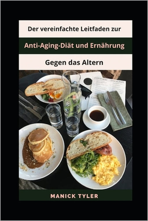 Der vereinfachte Leitfaden zur Anti-Aging-Diät und Ernährung gegen das Altern by Manick Tyler