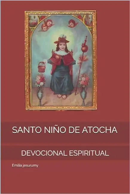Santo Niño de Atocha: Devocional Espiritual by Jesurumy, Emilia