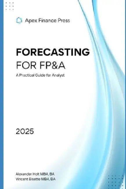 Forecasting for FP&A: A Practical Guide for Analyst by Vincent Bisette