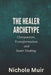 The Healer Archetype: Compassion, Transformation and Inner Healing by Nichole Muir
