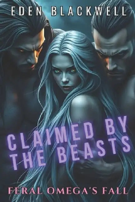 Claimed by the Beasts: An Omegaverse Reverse Harem Paranormal Romance by Eden Blackwell