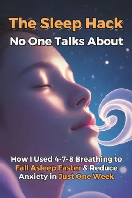 The Sleep Hack No One Talks About: How I Used 4-7-8 Breathing to Fall Asleep Faster & Reduce Anxiety in Just One Week. A Simple Nighttime Habit to Rel by Amber Vale