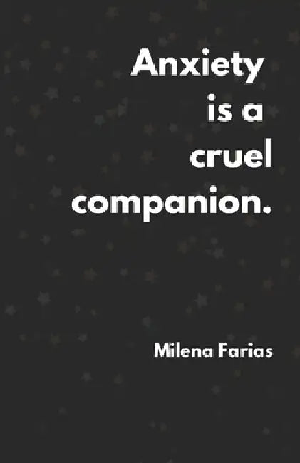 Anxiety is a cruel companion by Milena Farias