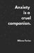 Anxiety is a cruel companion by Milena Farias