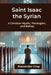 Saint Isaac the Syrian: A Christian Mystic, Theologian, and Bishop by Alexander Gray