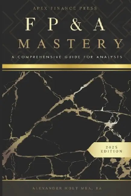 FP&A MAstery: A Comprehensive Guide for Analysts by Hayden Van Der Post