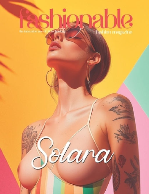 Fashionable Magazine: Solara - Where the Sun Kisses the Skin and Style Flows Freely: A Celebration of Free-Spirited Beauty, Sunlit Fashion, and the Ef by Beshoy Shenouda Mahrous