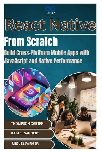 React Native from Scratch: Build Cross-Platform Mobile Apps with JavaScript and Native Performance by Rafael Sanders