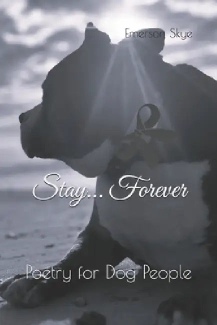 Stay... Forever: Poetry for Dog People by Emerson Skye