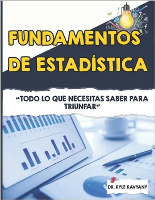 Fundamentos de estadística: "Todo lo que necesitas saber para triunfar" by Kavyany, Kyle