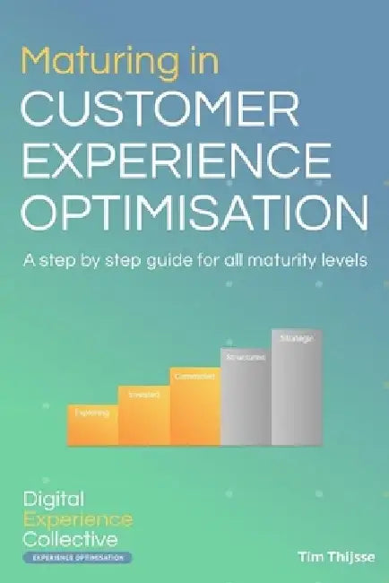 Maturing in Customer Experience Optimisation (CXO): A step by step guide based on your customer maturity by Maarten Somers