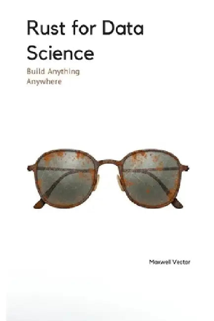 Rust for Data Science by Maxwell Vector