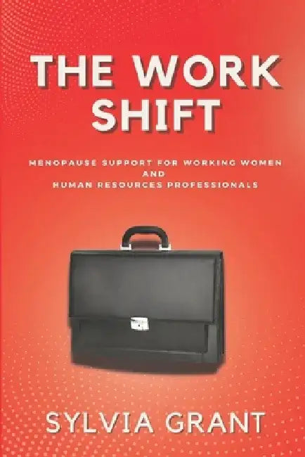 The Work Shift: A Guide to Menopause for Working Women and Human Resources Professionals by Sylvia Grant