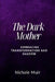 The Dark Mother - Embracing Transformation and Shadow by Nichole Muir