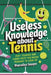 Useless Knowledge About Tennis: 250+ Strange and Funny Facts You Never Thought to Look Up by Marcellus Sawyer
