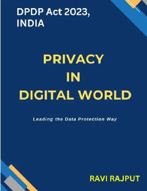 Privacy in Digital World: DPDP Act 2023, Leading the Data Protection Way by Ravi Rajput