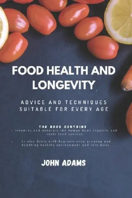 Food Health and Longevity: advice and techniques suitable for every age by John Adams