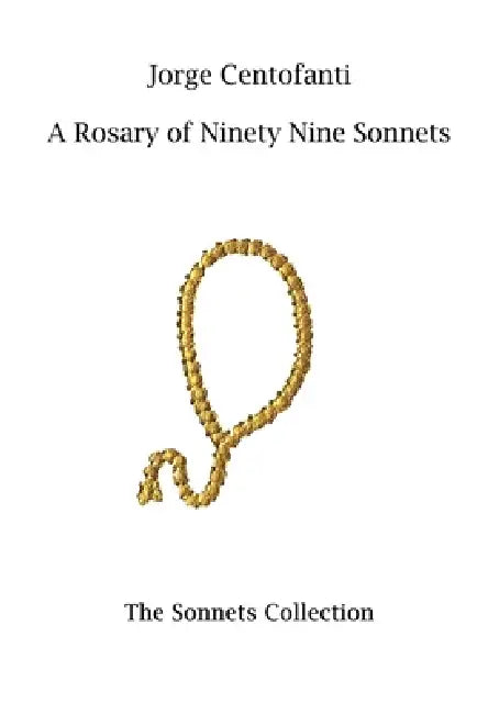 A Rosary of Ninety Nine Sonnets by Jorge Centofanti