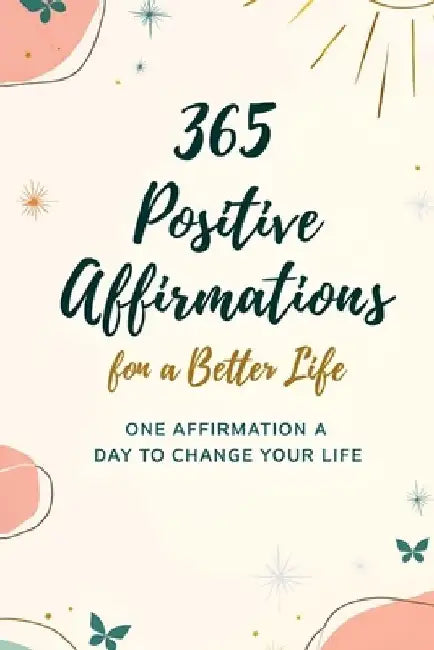 365 Positive Affirmations for a Better Life: One Affirmation a Day to Change Your Life by Majestic -