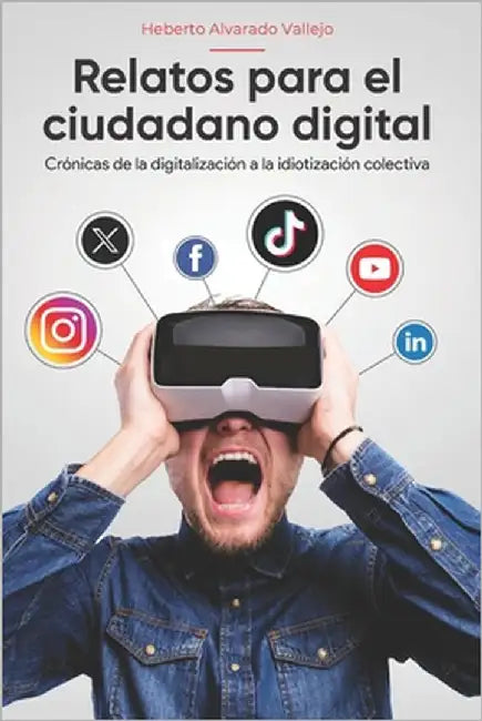 Relatos para el Ciudadano Digital: Crónicas de la digitalización a la idiotización colectiva by Villalba, Guillermo