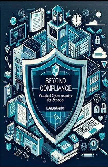 Beyond Compliance: Practical Cybersecurity for Schools by David Nanton