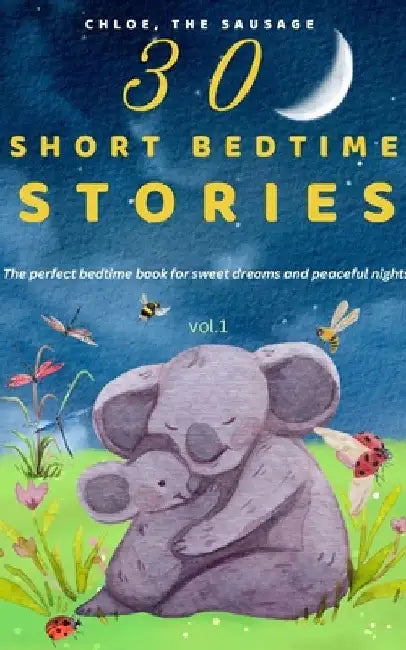 30 Short Bedtime Stories: The perfect bedtime book for sweet dreams and peaceful nights. by Chloe The Sausage