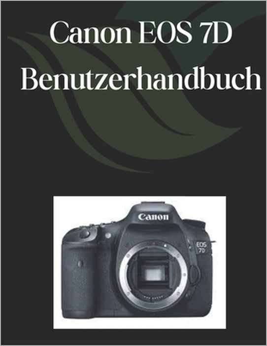 Canon EOS 7D Benutzerhandbuch: Ein umfassender und detaillierter Leitfaden für Fotografen und Kreative für Anfänger und Senioren by Zoey Fortnite