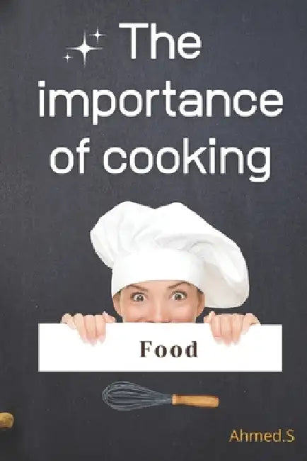 The importance of cooking in our homes: Enhancing Family Bonds Through Home-Cooked Meals Promoting Health and Well-Being with Homemade Dishes Saving M by Ahmed S