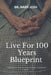 Live for 100 Years Blue Print: Secrets To A Long And Vibrant Life by Mark Josh
