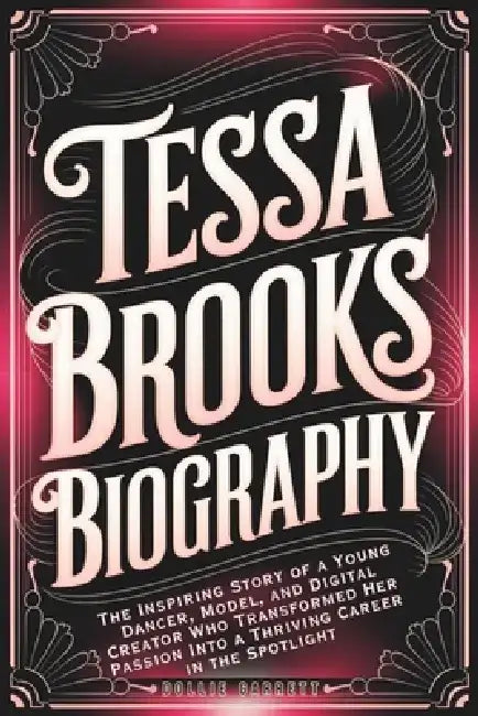 Tessa Brooks Biography: The Inspiring Story of a Young Dancer, Model, and Digital Creator Who Transformed Her Passion Into a Thriving Career in the Sp by Dollie Garrett