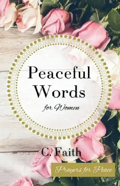 Peaceful Words for Women: Prayers for Peace by C. Faith
