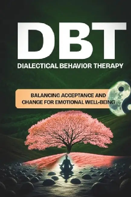 Dialectical Behavior Therapy (Dbt): Balancing acceptance and change for emotional well being by Jaime L. Stout