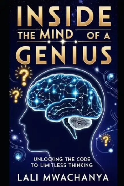 Inside the Mind of a Genius: Unlocking the Code to Limitless Thinking by Lali Mwachanya