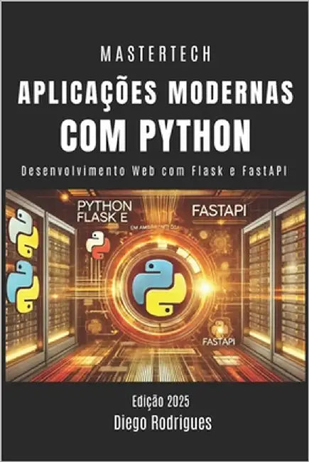 Aplicações Modernas Com Python: Desenvolvimento Web com Flask e FastAPI by Rodrigues, Diego