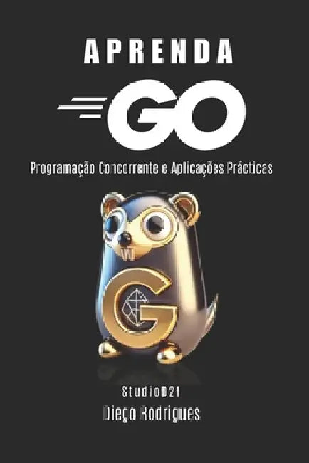 Aprenda Go: Programação Concorrente e Aplicações Práticas by Diego Rodrigues, Studiod21 Smart Tech Content