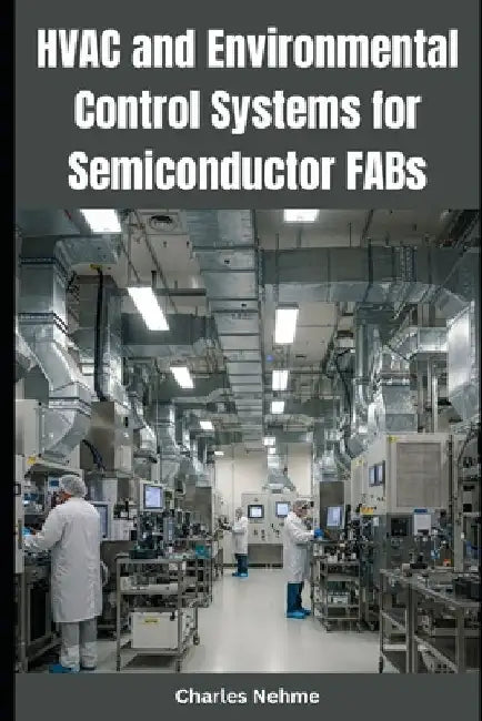 HVAC and Environmental Control Systems for Semiconductor FABs by Charles Nehme