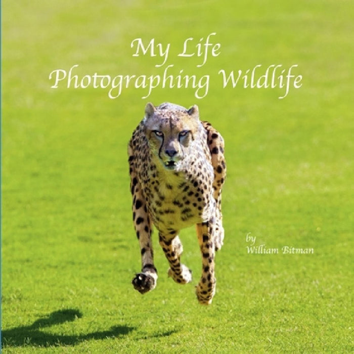 My Life Photographing Wildlife by William Robert Bitman